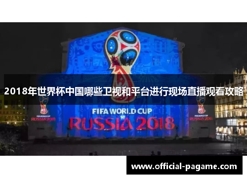 2018年世界杯中国哪些卫视和平台进行现场直播观看攻略