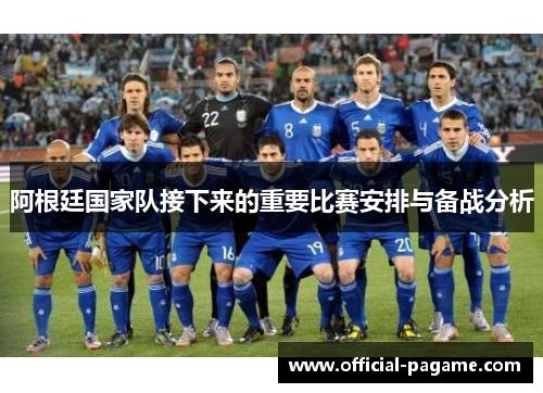 阿根廷国家队接下来的重要比赛安排与备战分析