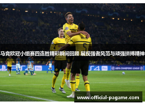 马竞欧冠小组赛四连胜精彩瞬间回顾 展现强者风范与顽强拼搏精神
