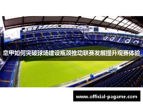 意甲如何突破球场建设瓶颈推动联赛发展提升观赛体验