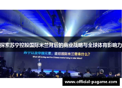 探索苏宁控股国际米兰背后的商业战略与全球体育影响力 探索苏宁控股国际米兰背后的商业战略与全球体育影响力