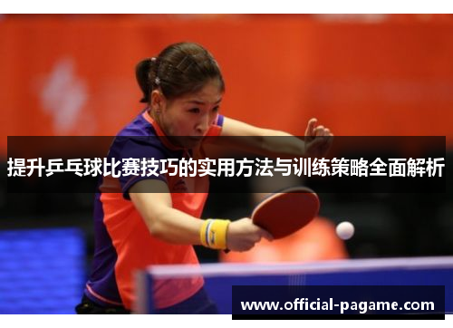 提升乒乓球比赛技巧的实用方法与训练策略全面解析 提升乒乓球比赛技巧的实用方法与训练策略全面解析