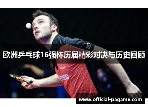 欧洲乒乓球16强杯历届精彩对决与历史回顾