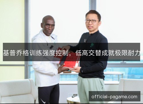 基普乔格训练强度控制，低高交替成就极限耐力